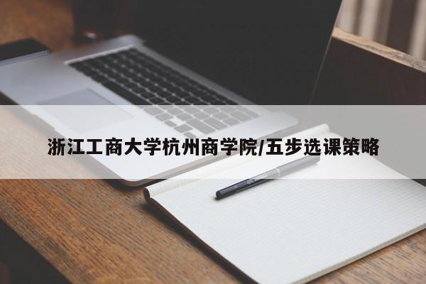 浙江工商大学杭州商学院/五步选课策略