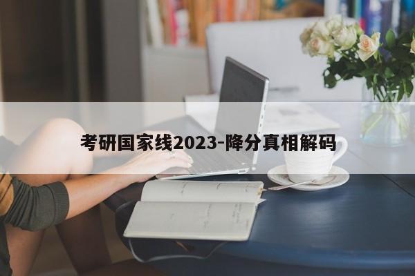 考研国家线2023-降分真相解码