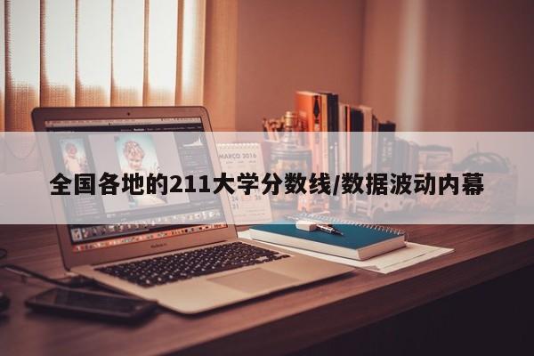 全国各地的211大学分数线/数据波动内幕